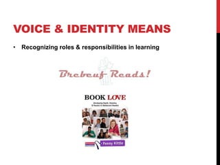 VOICE & IDENTITY MEANS
• Recognizing roles & responsibilities in learning
 