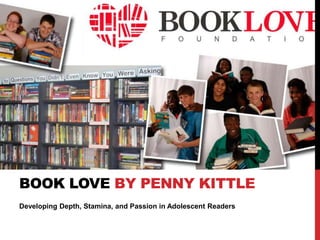 Developing Depth, Stamina, and Passion in Adolescent Readers
BOOK LOVE BY PENNY KITTLE
 