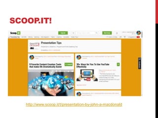 SCOOP
.IT!
http://www.scoop.it/t/presentation-by-john-a-macdonald
 
