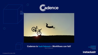 Cadence is Fault-Tolerant— Workflows can fail!
(Source: Shutterstock)
© Instaclustr Pty Limited, 2022
 
