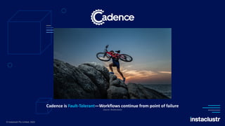Cadence is Fault-Tolerant—Workflows continue from point of failure
(Source: Shutterstock)
© Instaclustr Pty Limited, 2022
 