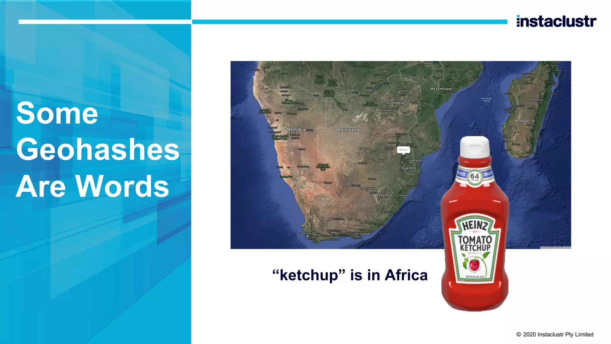 Some Geohashes Are Words “ketchup” is in Africa © 2020 Instaclustr Pty Limited 