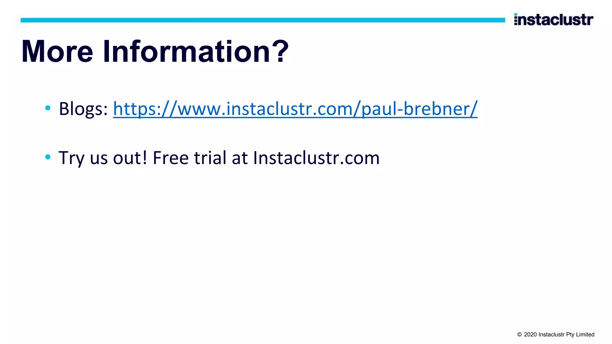 More Information? © 2020 Instaclustr Pty Limited • Blogs: https://www.instaclustr.com/paul-brebner/ • Try us out! Free trial at Instaclustr.com 