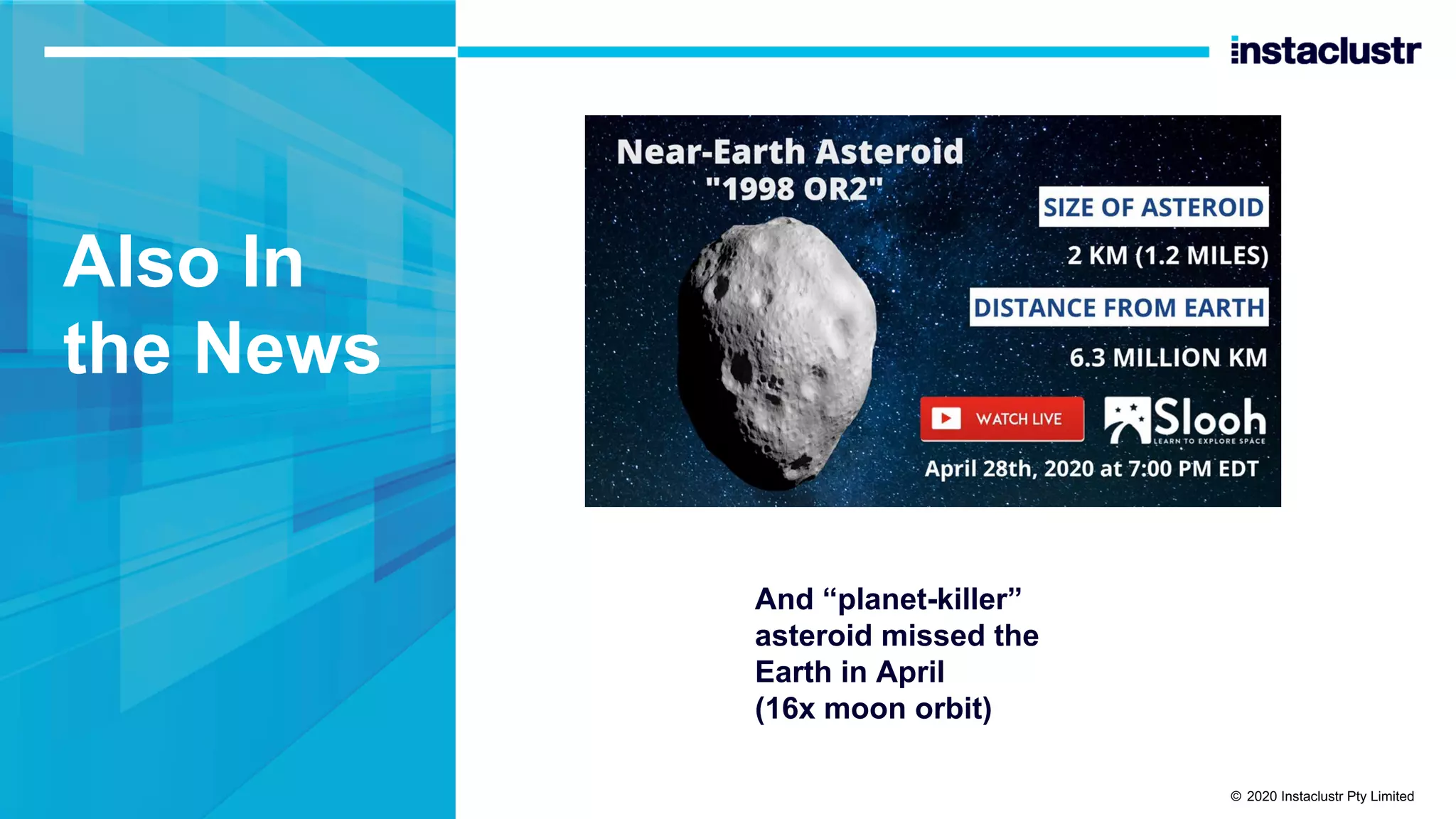 Uncle Ron’s social distancing 3000 invention Also In the News And “planet-killer” asteroid missed the Earth in April (16x moon orbit) © 2020 Instaclustr Pty Limited 