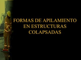 FORMAS DE APILAMIENTOEN ESTRUCTURAS COLAPSADAS