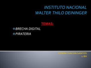 INSTITUTO NACIONAL
WALTER THILO DEININGER
TEMAS:
BRECHA DIGITAL
PIRATERIA
 
