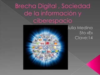     Brecha Digital , Sociedad de la información y ciberespacio Julia Medina 5to «E» Clave:14 
