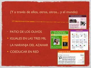 ALGUNoS sitios interesantes PATIO DE LOS OLIVOS IGUALES EN LAS TRES MIL LA NARANJA DEL AZAHAR COEDUCAR EN RED (Y a través de ellos, otros, otros... y el mundo) 