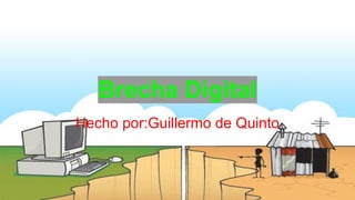 Brecha Digital 
Hecho por:Guillermo de Quinto 
 