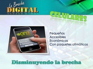 La BrechadigitalCelularesPequeñosAccesiblesEconómicosCon paquetes ofimáticosDisminuyendo la brecha