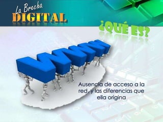 La Brechadigital¿Qué es?Ausencia de acceso a la red, y las diferencias que ella origina