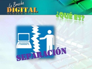 La Brechadigital¿Qué es?Separación