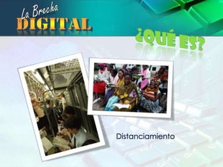 La Brechadigital¿Qué es?Distanciamiento