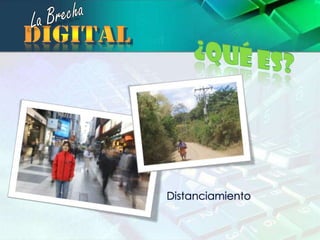La Brechadigital¿Qué es?Distanciamiento