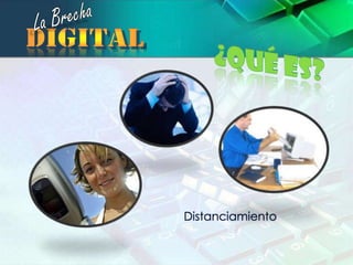 La Brechadigital¿Qué es?Distanciamiento