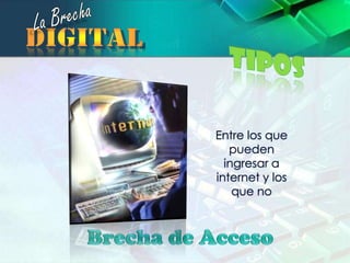 La BrechadigitalTiposEntre los que pueden ingresar a internet y los que noBrecha de Acceso
