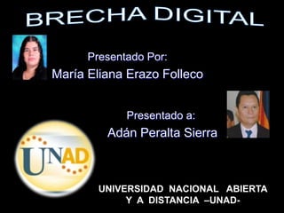 Presentado Por:
María Eliana Erazo Folleco
Presentado a:
Adán Peralta Sierra
UNIVERSIDAD NACIONAL ABIERTA
Y A DISTANCIA –UNAD-
 