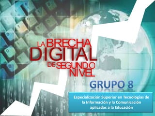 BRECHALA
DESEGUNDO
NIVEL
Especialización Superior en Tecnologías de
la Información y la Comunicación
aplicadas a la Educación