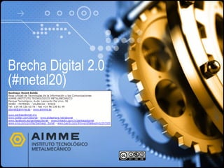 Brecha Digital 2.0
(#metal20)
 