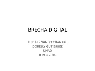 BRECHA DIGITAL LUIS FERNANDO CHANTRE DORELLY GUTIERREZ UNAD JUNIO 2010 