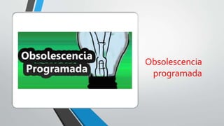 Obsolescencia
programada
 