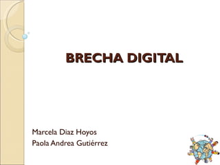 BRECHA DIGITAL Marcela Diaz Hoyos Paola Andrea Gutiérrez 