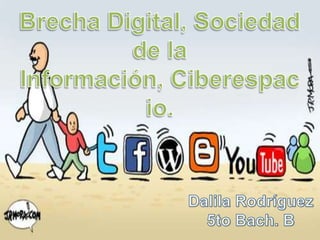 Brecha Digital, Sociedad de la Información, Ciberespacio.  Dalila Rodríguez 5to Bach. B 