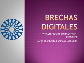 ESTRATEGIAS DE MERCADEO EN
                       INTERNET
Jorge Humberto Espinosa Astudillo
 