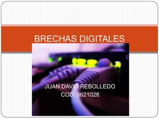 BRECHAS DIGITALES




 JUAN DAVID REBOLLEDO
      COD: 0621028
 