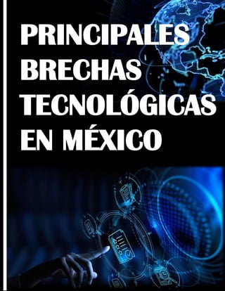 PRINCIPALES
BRECHAS
TECNOLÓGICAS
EN MÉXICO
 