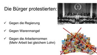 Die Bürger protestierten:
 Gegen die Regierung
 Gegen Warenmangel
 Gegen die Arbeiternormen
(Mehr Arbeit bei gleichem Lohn)
 
