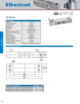 108
1P Series
Speciﬁcations
Capacity 40kg, 75kg
Comprehensive Error 0.03
Output Sensitivity 2.0mV/V
Nonlinearity ±0.02%F.S.
Repeatability ±0.02%F.S.
Hysteresis ±0.03%F.S.
Creep ±0.03%F.S. 30min
Temperature Effect on Zero ±0.1%F.S./10°C
Temperature Effect on Output ±0.03%F.S./10°C
Zero Output 2%F.S.
Input Resistance 1070±10Ω
Output Resistance 1000±10Ω
Insulation Resistance ≥3000MΩ(50V)
Excitation Voltage ≤12V
Operation Temperature Range -10-+40°C
Overload Capacity 150%F.S.
Recommended Use Platform and Price Computing Scales
Part Number Description Ship Weight Price
IP-350-40kg LC, aluminum / metric miniature sensor 1 lb $45
IP-1000-40kg LC, aluminum / metric miniature sensor 1 lb $45
IP-350-75kg LC, aluminum / metric miniature sensor 1 lb $45
IP-1000-75kg LC, aluminum / metric miniature sensor 1 lb $45
Outline Dimensions mm (inch)
SinglePoint
 