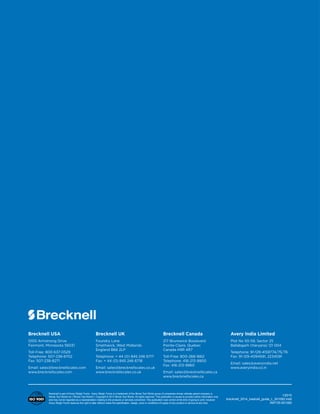2015LOADCELLGUIDE
Brecknell USA
1000 Armstrong Drive
Fairmont, Minnesota 56031
Toll-Free: 800-637-0529
Telephone: 507-238-8702
Fax: 507-238-8271
Email: sales@brecknellscales.com
www.brecknellscales.com
Brecknell UK
Foundry Lane
Smethwick, West Midlands
England B66 2LP
Telephone: + 44 (0) 845 246 6717
Fax: + 44 (0) 845 246 6718
Email: sales@brecknellscales.co.uk
www.brecknellscales.co.uk
Brecknell Canada
217 Brunswick Boulevard
Pointe-Claire, Quebec
Canada H9R 4R7
Toll-Free: 800-268-1662
Telephone: 416-213-9900
Fax: 416-213-9960
Email: sales@brecknellscales.ca
www.brecknellscales.ca
Avery India Limited
Plot No 50-59, Sector 25
Ballabgarh (Haryana) 121 004
Telephone: 91-129-4159774/75/76
Fax: 91-129-4094591, 2234091
Email: sales@averyindia.net
www.averyindia.co.in
Brecknell is part of Avery Weigh-Tronix.  Avery Weigh-Tronix is a trademark of the Illinois Tool Works group of companies whose ultimate parent company is
Illinois Tool Works Inc ("Illinois Tool Works"). Copyright © 2013 Illinois Tool Works. All rights reserved. This publication is issued to provide outline information only
and may not be regarded as a representation relating to the products or services concerned. This publication was correct at the time of going to print, however
Avery Weigh-Tronix reserves the right to alter without notice the specification, design, price or conditions of supply of any product or service at any time.
1/2015
brecknell_2014_loadcell_guide_L_501082.indd
AWT35-501082
2015
L O A D C E L L G U I D E
 