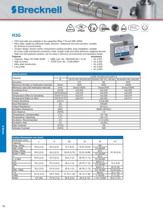 52
H3G
• H3G load cells are available in the capacities 50kg~7.5t and 50lb~20Klb
• Alloy steel, sealed by adhesive inside, oil-proof, waterproof and anti-corrosion, suitable
for all kinds of environments
• S beam design, tension and/or compression loading possible, easy installation, suitable
for crane scale,mechanical conversion scale, hopper scale and other electronic weighing devices
• Safe and anti-explosive product, can be used in atrocious environments and hazardous areas
Features Accessory
• Capacity: 50kg~10t;150lb~20Klb • OIML Cert. No.: R60/2000-NL1-10.30 • HL-3-001
• High accuracy • NTEP Cert. No.: CC06-099A1 • HL-3-002
• Alloy steel construction • HL-3-003
• Low proﬁle • HL-3-004
• HL-3-005
Speciﬁcations
Capacity
t 0.05/0.1/0.25/0.5/1/2.5/5/7.5
lb 50/75/100/150/200/250/300/500/750/1K/1.5K/2K/2.5K/3K/5K/10K/15K/20K
Accuracy C3 N3 N10
Maximum Number of Veriﬁcation Intervals Nmax 3000 3000 10000
Minimum Load Cell Veriﬁcation Intervals Vmin Emax/10000 Emax/3000 Emax/10000
Combined Error (%FS) ≤±0.020 ≤±0.030 ≤±0.020
Creep (%FS/30min) ≤±0.016 ≤±0.030 ≤±0.020
Temperature Effect on Sensitivity (%FS/10°C) ≤±0.011 ≤±0.020 ≤±0.014
Temperature Effect on Zero (%FS/10°C) ≤±0.015 ≤±0.025 ≤±0.017
Output Sensitivity (mV/V) 3.0±0.008
Input Resistance (Ω) 430±60
Output Resistance (Ω) 351±2.0
Insulation Resistance (MΩ) ≥5000 (50VDC)
Zero Balance (%FS) 1.0
Temperature, Compensated (°C) -10~+40
Temperature, Operating (°C) -35~+70
Excitation, Recommended (V) 5~12 (DC)
Excitation, Max (V) 18 (DC)
Safe Overload (%FS) 150
Ultimate Overload (%FS) 300
Outline Dimensions mm (inch)
Dimension (mm)
L H W1 W M H1
Capacity
50kg, 100kg
50.8 (2.0) 63.5 (2.5) 12.7 (0.5) 16.07 (0.63)
M8
10.16 (0.4)
50lb~300lb 1/4-28UNF
200kg, 500kg
50.8 (2.0) 63.5 (2.5) 19.05 (0.75) 22.43 (0.88)
M12
500lb~1.5Klb 1/2-20UNF
1t
50.8 (2.0) 63.5 (2.5) 25.4 (1.0) 28.78 (1.13)
M12
2, 2.5Klb 1/2-20UNF
2.5t
76.2 (3.0) 101.6 (4.0) 25.4 (1.0) 28.78 (1.13)
M20x1.5
15.2 (0.6)
3Klb 1/2-20UNF
5t
76.2 (3.0) 101.6 (4.0) 25.4 (1.0) 28.78 (1.13)
M20x1.5 20 (0.79)
5Klb, 10Klb 3/4-16UNF 15.24 (0.6)
7.5t
101.6 (4.0) 139.7 (5.5) 31.75 (1.25) 35.13 (1.38)
M24x2 30 (1.18)
15Klb 1-14UNS 31 (1.22)
20Klb 127 (50) 177.8 (7.0) 50.8 (2.0) 54.6 (2.15) 1 1/4-12UNF 39.9 (1.57)
SBeam
 