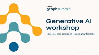 © 2024 Neo4j, Inc. All rights reserved.
Generative AI
workshop
Erik Bijl, Tom Geudens-Breda 2024/03/13
1
 