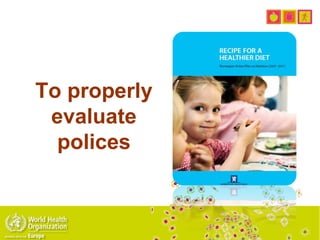 To properly
evaluate
polices
 