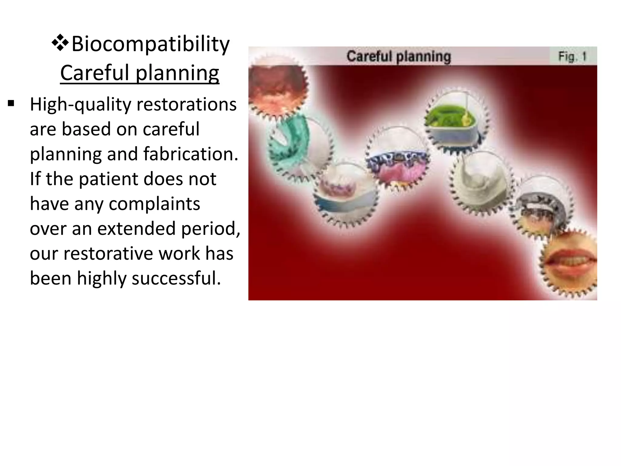 Biocompatibility
Careful planning
 High-quality restorations
are based on careful
planning and fabrication.
If the patient does not
have any complaints
over an extended period,
our restorative work has
been highly successful.
 