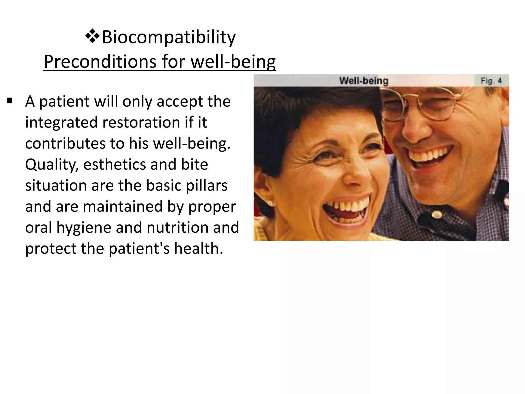 Biocompatibility
Preconditions for well-being
 A patient will only accept the
integrated restoration if it
contributes to his well-being.
Quality, esthetics and bite
situation are the basic pillars
and are maintained by proper
oral hygiene and nutrition and
protect the patient's health.
 