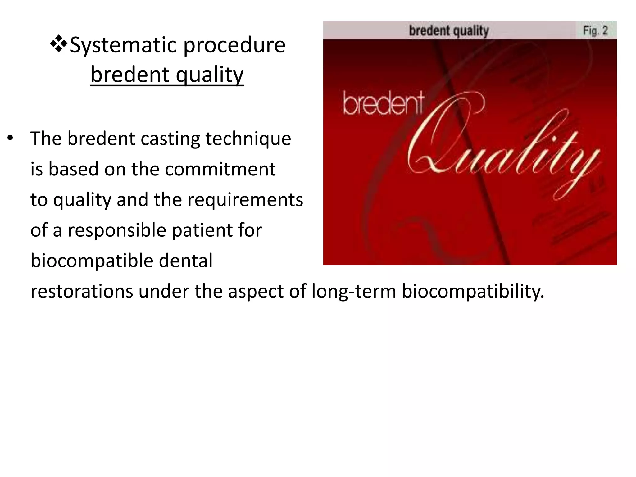 Systematic procedure
bredent quality
• The bredent casting technique
is based on the commitment
to quality and the requirements
of a responsible patient for
biocompatible dental
restorations under the aspect of long-term biocompatibility.
 