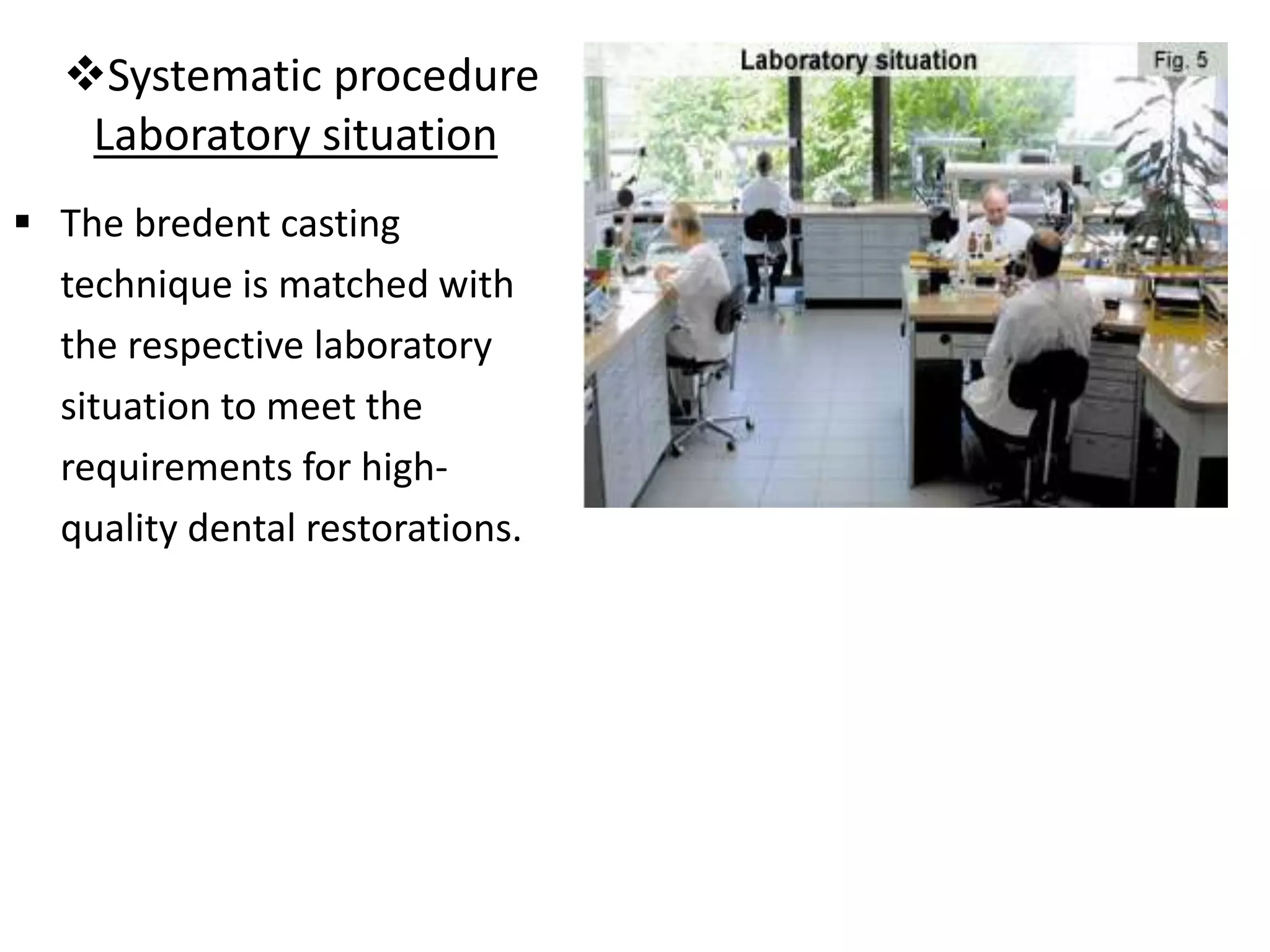 Systematic procedure
Laboratory situation
 The bredent casting
technique is matched with
the respective laboratory
situation to meet the
requirements for high-
quality dental restorations.
 