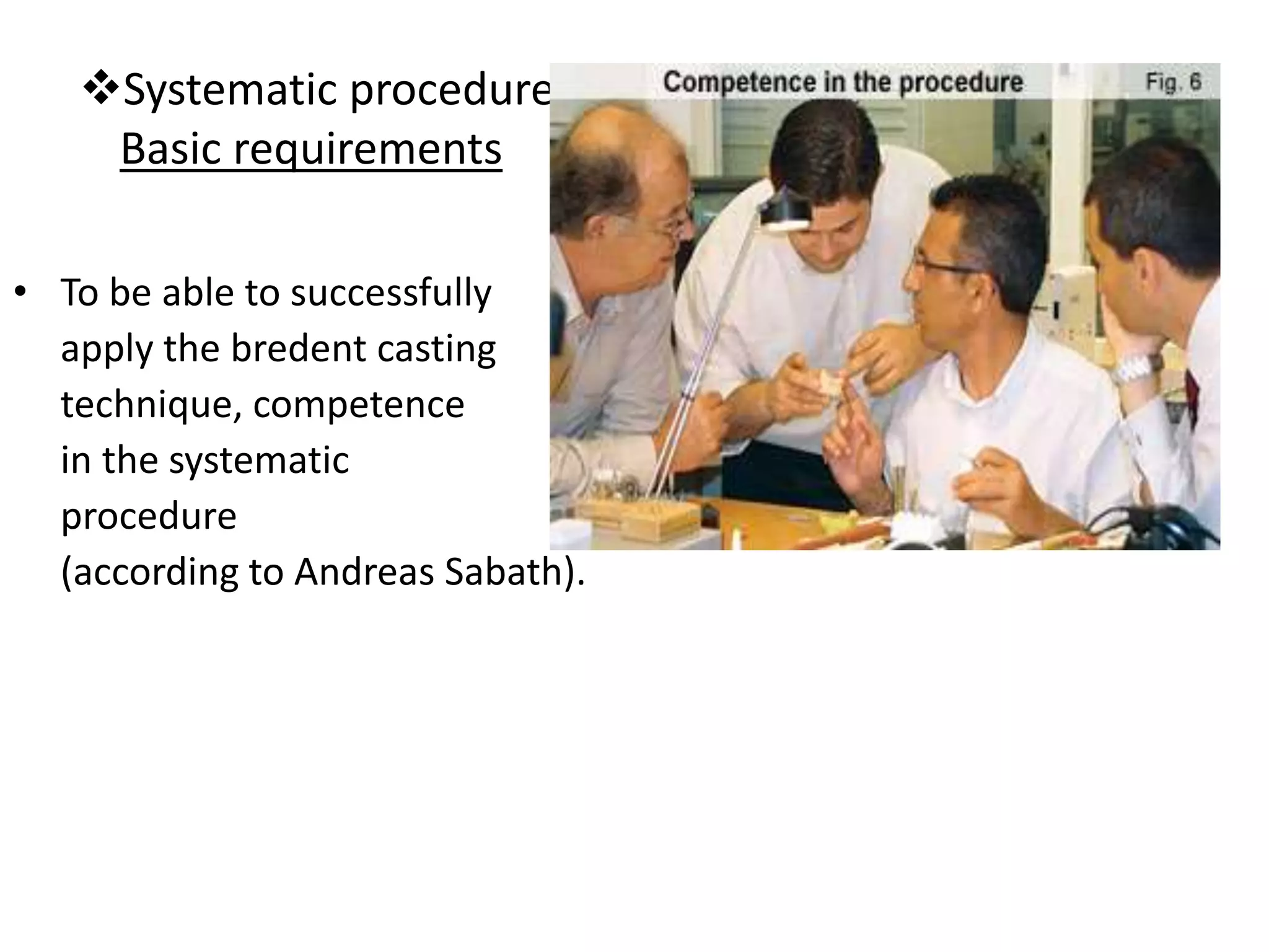 Systematic procedure
Basic requirements
• To be able to successfully
apply the bredent casting
technique, competence
in the systematic
procedure
(according to Andreas Sabath).
 