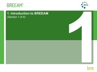 Protecting People, Property and the Planet
1. Introduction to BREEAM
(Section 1 of 4)
 