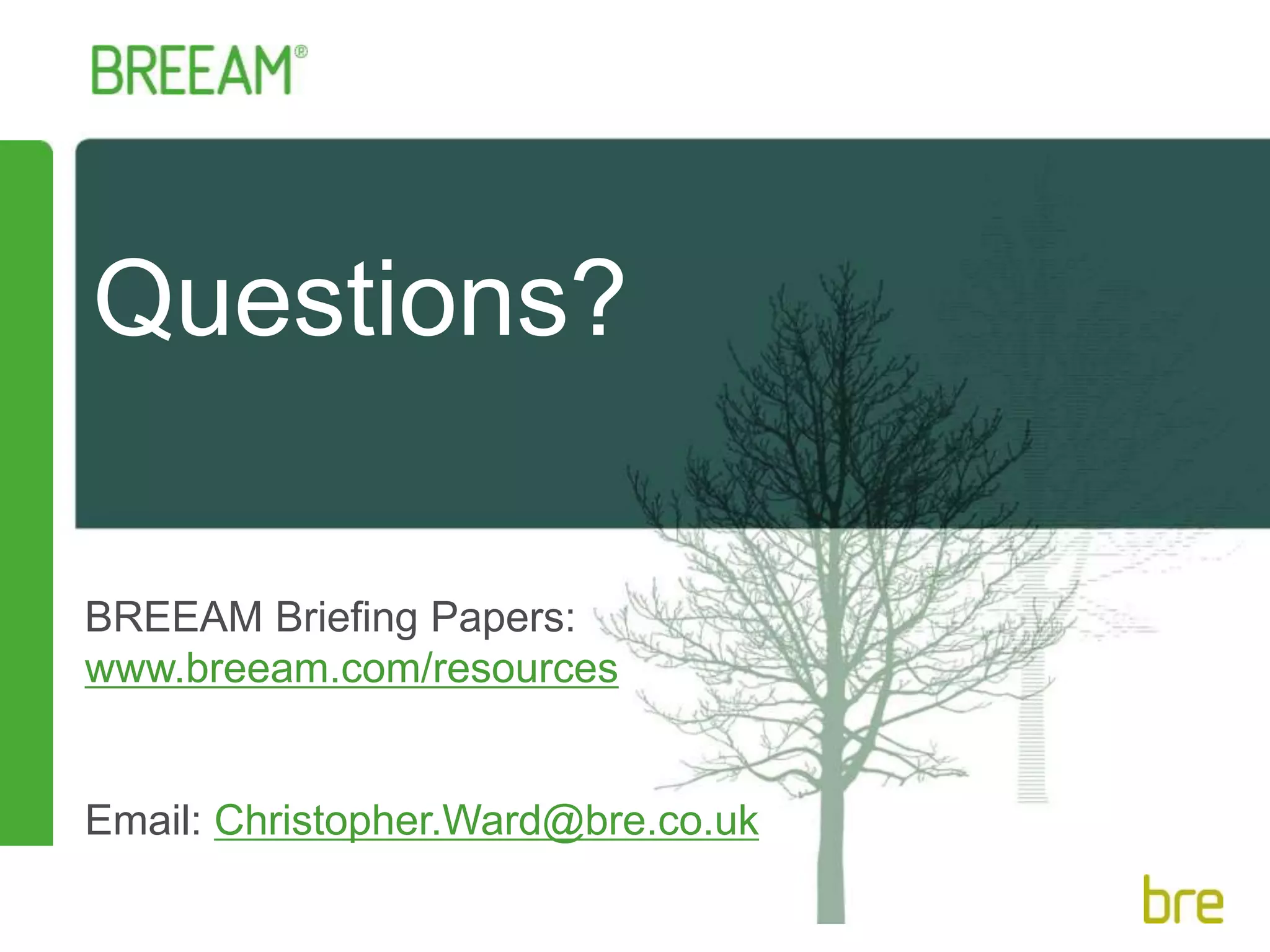 Questions?
BREEAM Briefing Papers:
www.breeam.com/resources
Email: Christopher.Ward@bre.co.uk
 