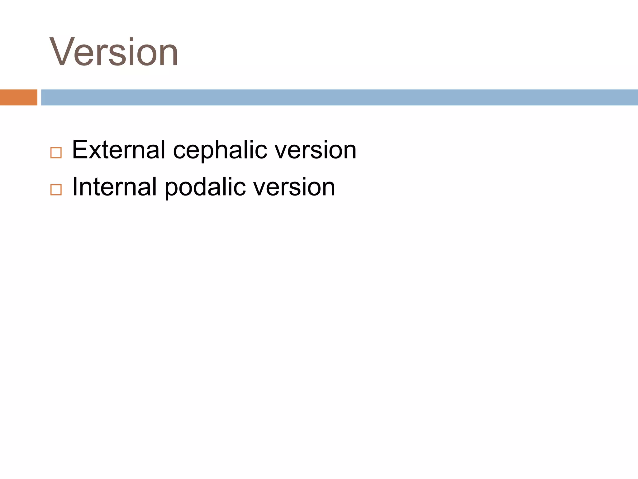 Version
 External cephalic version
 Internal podalic version
 