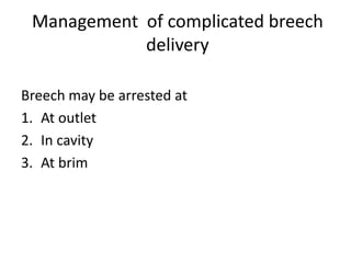 Management of complicated breech
delivery
Breech may be arrested at
1. At outlet
2. In cavity
3. At brim
 