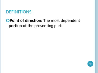 DEFINITIONS
🞆Point of direction: The most dependent
portion of the presenting part
12
 