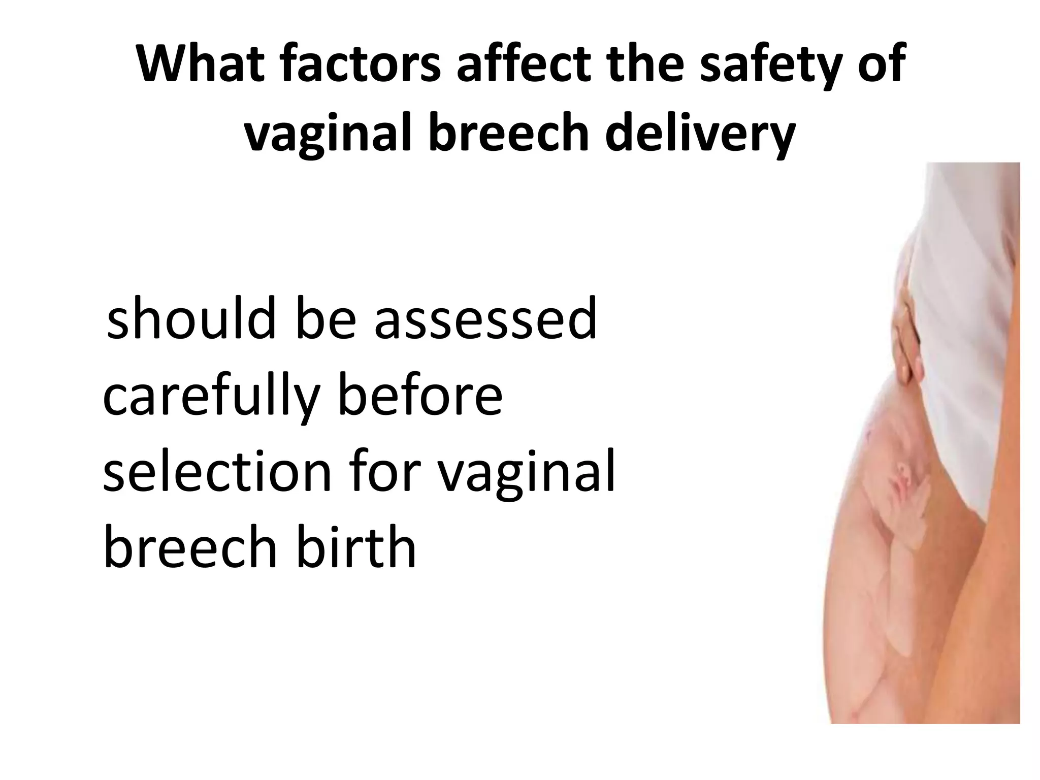What factors affect the safety of
vaginal breech delivery
should be assessed
carefully before
selection for vaginal
breech birth
 