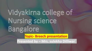 Topic- Breech presentation
Presented by – Mrs. sulekha Dilliwar
 