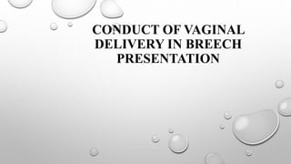 CONDUCT OF VAGINAL
DELIVERY IN BREECH
PRESENTATION
 