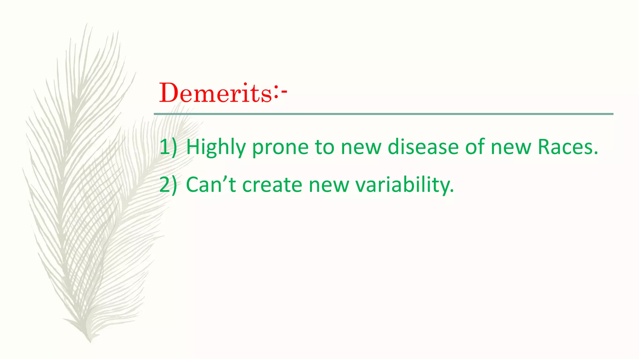 Demerits:-
1) Highly prone to new disease of new Races.
2) Can’t create new variability.
 